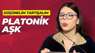 PLATONİK AŞK  DÜŞÜNELİM TARTIŞALIM [upl. by Adnala625]