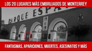 😱 DE MIEDO Los 20 lugares más 👻 EMBRUJADOS DE MONTERREY clínicas parques callejones fantasma [upl. by Chrystal641]