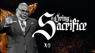 A Living Sacrifice  Bishop TD Jakes [upl. by Gombach]