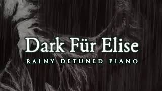 Dark Fur Elise  Rainy Detuned Piano [upl. by Stedmann795]