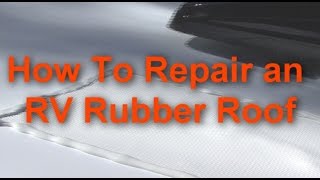 RV 101®  How To Repair an RV Rubber Roof [upl. by Trovillion]