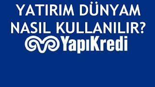 Yapı Kredi Yatırım Dünyam Nasıl Kullanılır [upl. by Lekcim]