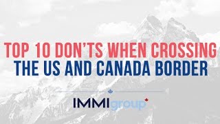 TOP 10 DON’TS WHEN CROSSING THE US AND CANADA BORDER [upl. by Yesnyl]