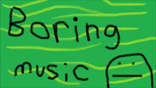 boring music [upl. by Alitta]