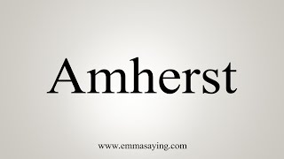 How To Say Amherst [upl. by Arahsak378]