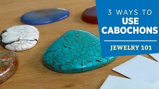 Three Ways to Use Cabochons  Jewelry 101 [upl. by Nael]