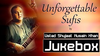 Sufi Songs  Unforgettable Sufis by Ustad Shujaat Husain Khan  Full Album Jukebox [upl. by Mcwherter]