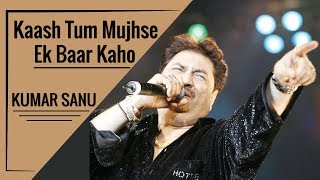 Kaash Tum Mujhse Ek Baar Kaho By Kumar Sanu Hindi Song [upl. by Larina]