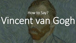 How to Pronounce Vincent Van Gogh CORRECTLY [upl. by Nairdad339]