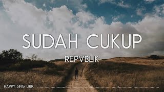 Repvblik  Sudah Cukup Lirik [upl. by Yhtorod]