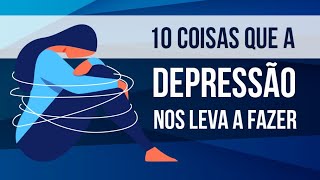 10 COISAS QUE A DEPRESSÃO NOS LEVA A FAZER [upl. by Hploda683]