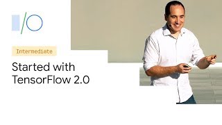 Getting Started with TensorFlow 20 Google IO19 [upl. by Arakat]