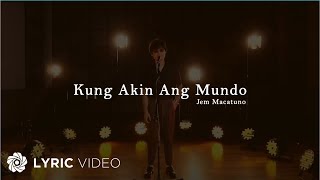 Kung Akin Ang Mundo  Jem Macatuno Lyrics [upl. by Tod]