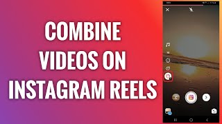 How To Combine Videos On Instagram Reels [upl. by Lawton]