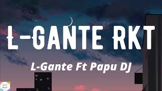 LGANTE RKT  LGANTE FT PAPU DJ  Lyrics \ Letra [upl. by Caasi599]